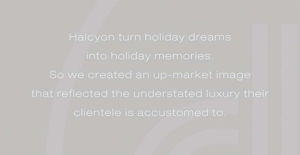 Halcyon Travel brand identity, website, brochure design. Halcyon turn holiday dreams into holiday memories. So we created an up-market image that reflected the understated luxury their clientele is accustomed to.